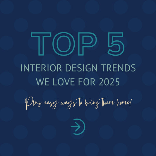 Top 5 Interior Design Trends We Love for 2025